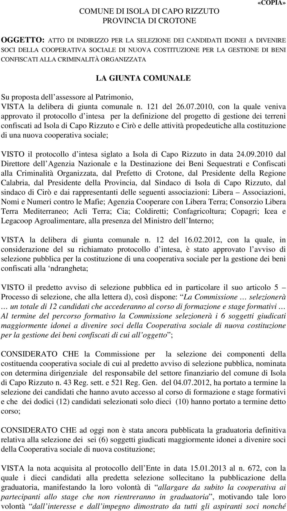 2010, con la quale veniva approvato il protocollo d intesa per la definizione del progetto di gestione dei terreni confiscati ad Isola di Capo Rizzuto e Cirò e delle attività propedeutiche alla