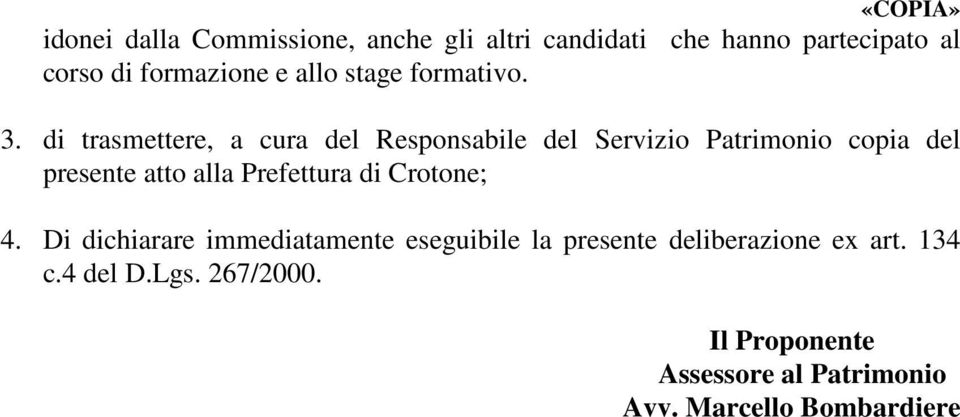 di trasmettere, a cura del Responsabile del Servizio Patrimonio copia del presente atto alla Prefettura