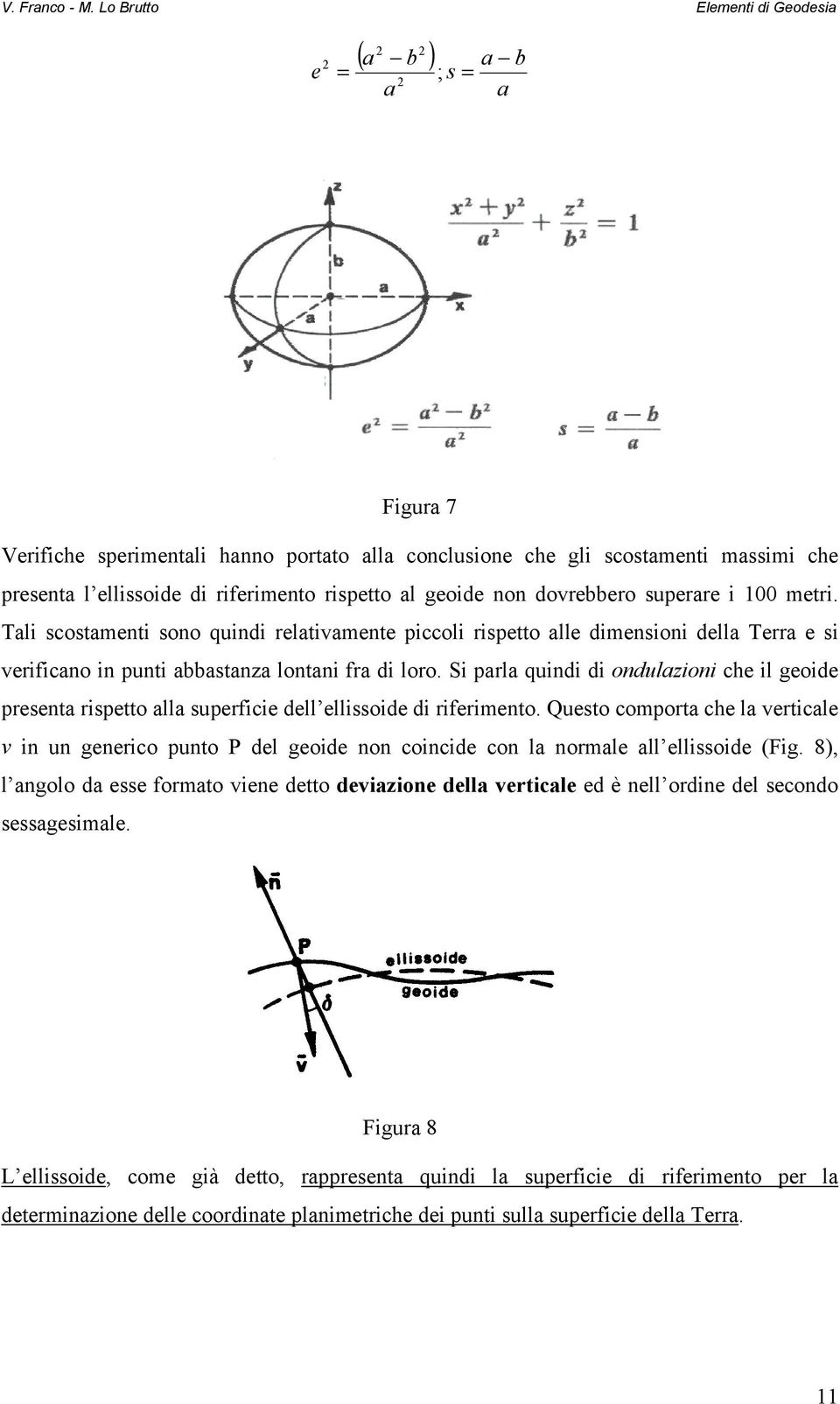 Si parla quindi di ondulazioni che il geoide presenta rispetto alla superficie dell ellissoide di riferimento.