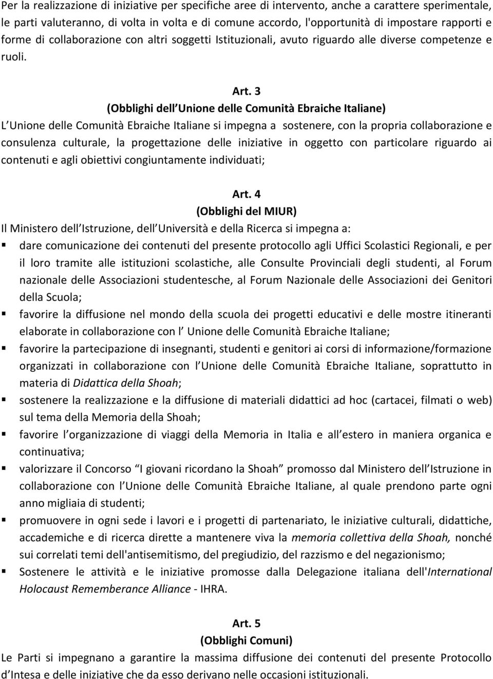 3 (Obblighi dell Unione delle Comunità Ebraiche Italiane) L Unione delle Comunità Ebraiche Italiane si impegna a sostenere, con la propria collaborazione e consulenza culturale, la progettazione