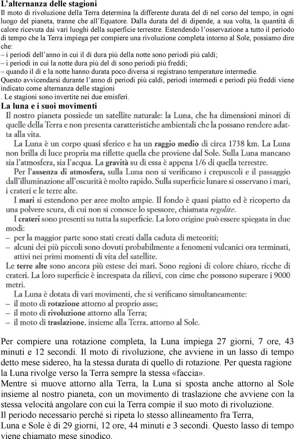 Estendendo l osservazione a tutto il periodo di tempo che la Terra impiega per compiere una rivoluzione completa intorno al Sole, possiamo dire che: i periodi dell anno in cui il dì dura più della