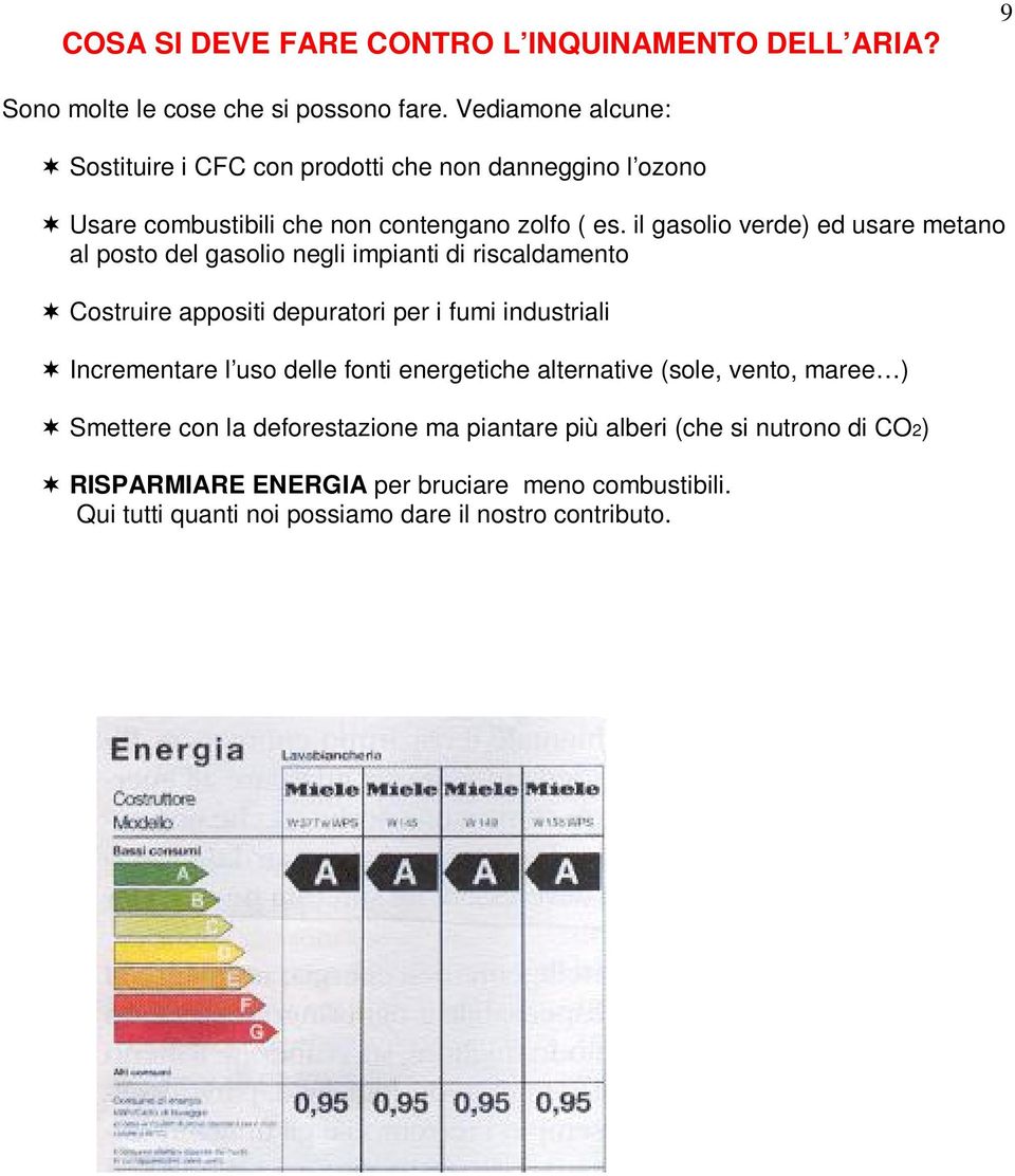 il gasolio verde) ed usare metano al posto del gasolio negli impianti di riscaldamento Costruire appositi depuratori per i fumi industriali Incrementare l