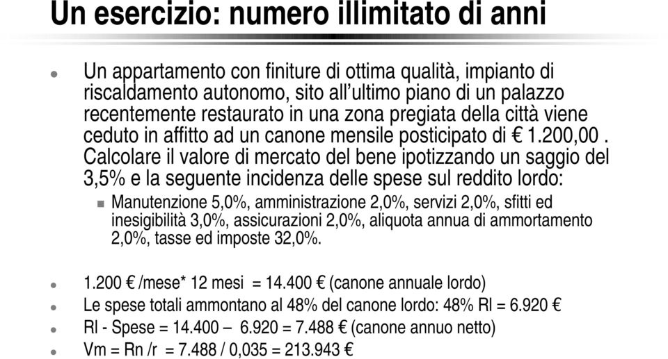 Calcolare il valore di mercato del bene ipotizzando un saggio del 3,5% e la seguente incidenza delle spese sul reddito lordo: Manutenzione 5,0%, amministrazione 2,0%, servizi 2,0%, sfitti ed