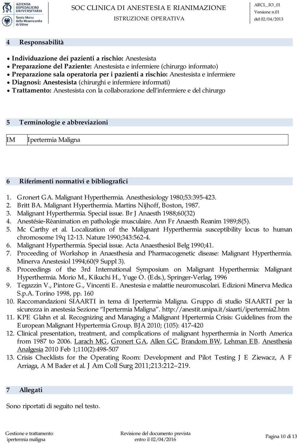 Ipertermia Maligna 6 Riferimenti normativi e bibliografici 1. Gronert GA. Malignant Hyperthermia. Anesthesiology 1980;53:395-423. 2. Britt BA. Malignant Hyperthermia. Martins Nijhoff, Boston, 1987. 3.