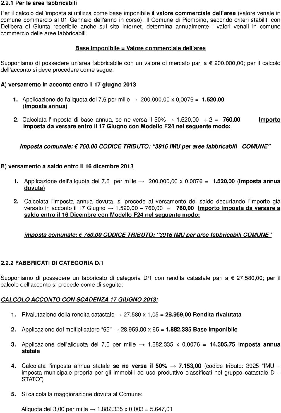 Base imponibile = Valore commerciale dell'area Supponiamo di possedere un'area fabbricabile con un valore di mercato pari a 200.