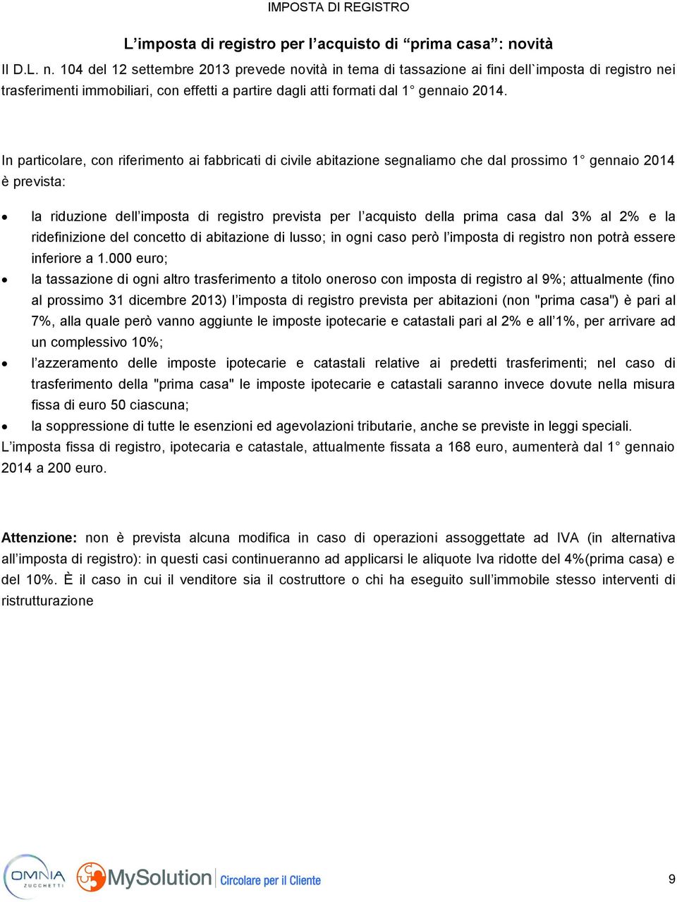 104 del 12 settembre 2013 prevede novità in tema di tassazione ai fini dell`imposta di registro nei trasferimenti immobiliari, con effetti a partire dagli atti formati dal 1 gennaio 2014.