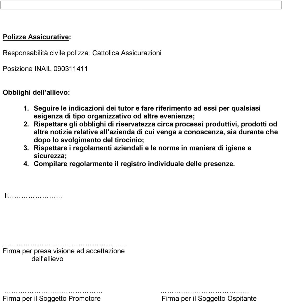 Rispettare gli obblighi di riservatezza circa processi produttivi, prodotti od altre notizie relative all azienda di cui venga a conoscenza, sia durante che dopo lo svolgimento