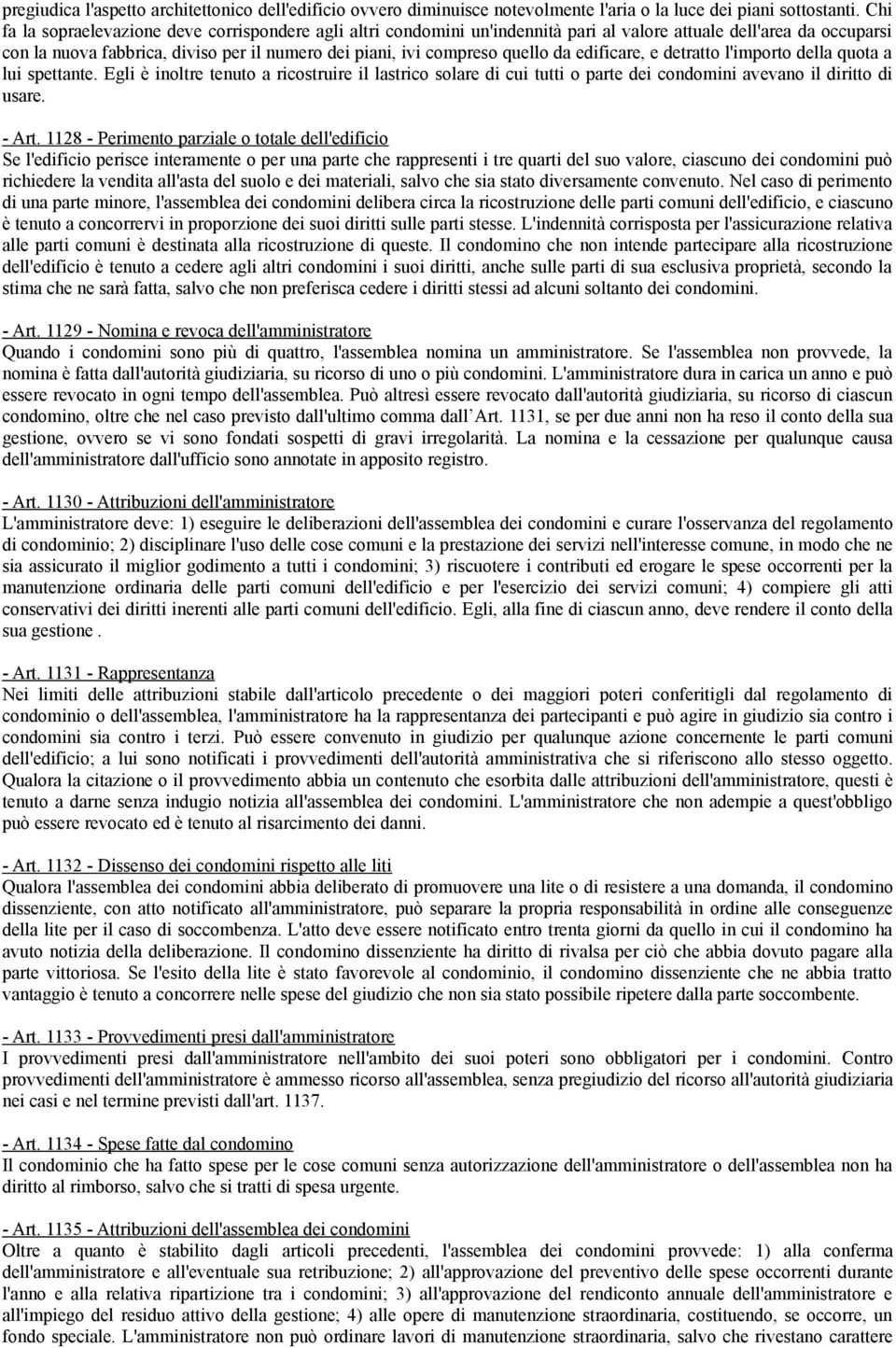 da edificare, e detratto l'importo della quota a lui spettante. Egli è inoltre tenuto a ricostruire il lastrico solare di cui tutti o parte dei condomini avevano il diritto di usare. - Art.