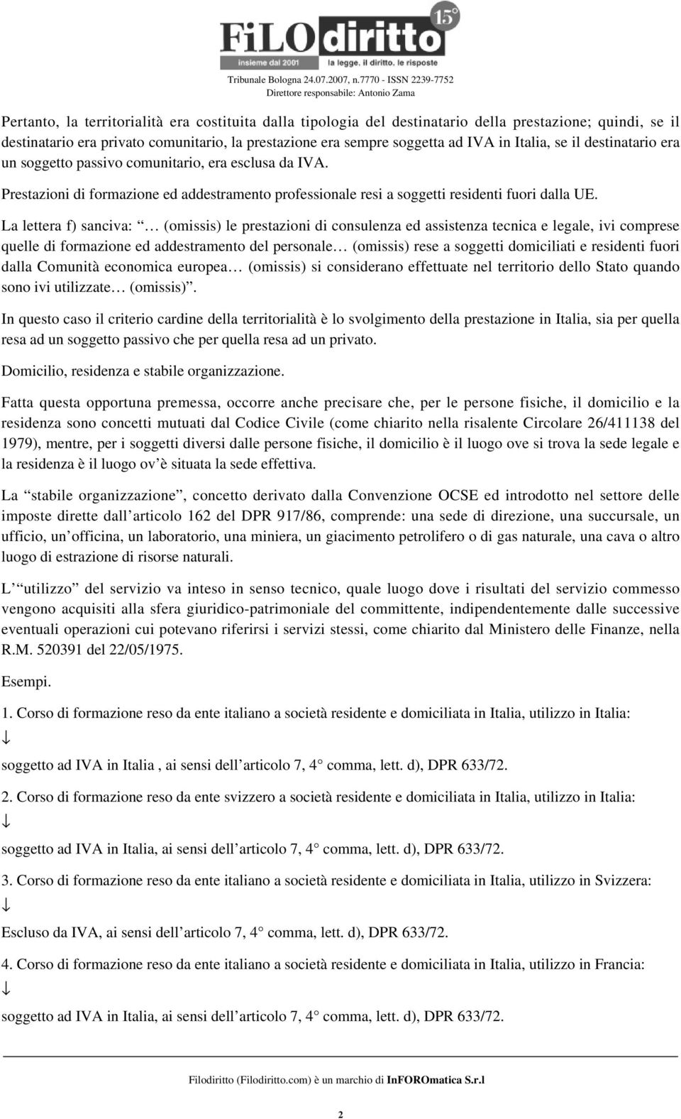 La lettera f) sanciva: (omissis) le prestazioni di consulenza ed assistenza tecnica e legale, ivi comprese quelle di formazione ed addestramento del personale (omissis) rese a soggetti domiciliati e