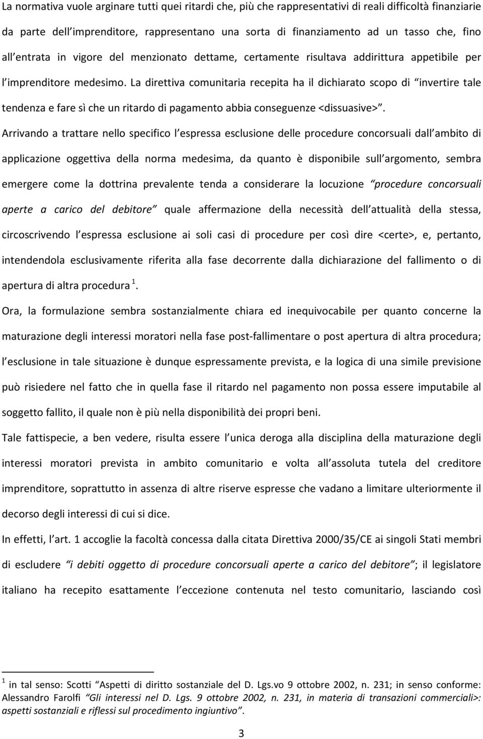 La direttiva comunitaria recepita ha il dichiarato scopo di invertire tale tendenza e fare sì che un ritardo di pagamento abbia conseguenze <dissuasive>.