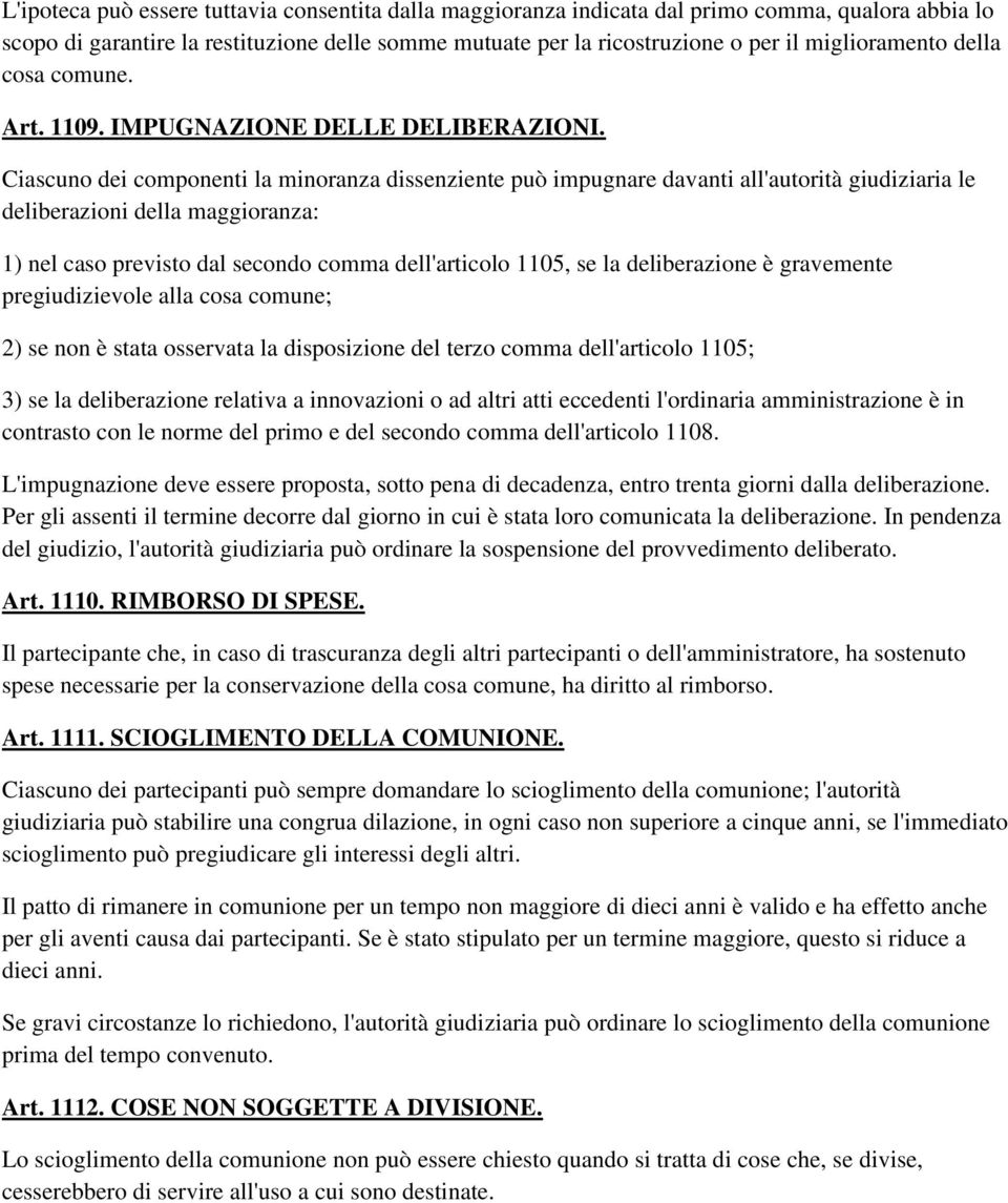 Ciascuno dei componenti la minoranza dissenziente può impugnare davanti all'autorità giudiziaria le deliberazioni della maggioranza: 1) nel caso previsto dal secondo comma dell'articolo 1105, se la