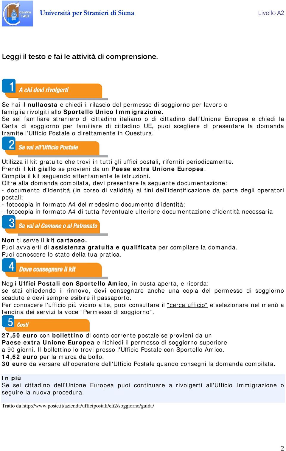 Ufficio Postale o direttamente in Questura. Utilizza il kit gratuito che trovi in tutti gli uffici postali, riforniti periodicamente. Prendi il kit giallo se provieni da un Paese extra Unione Europea.