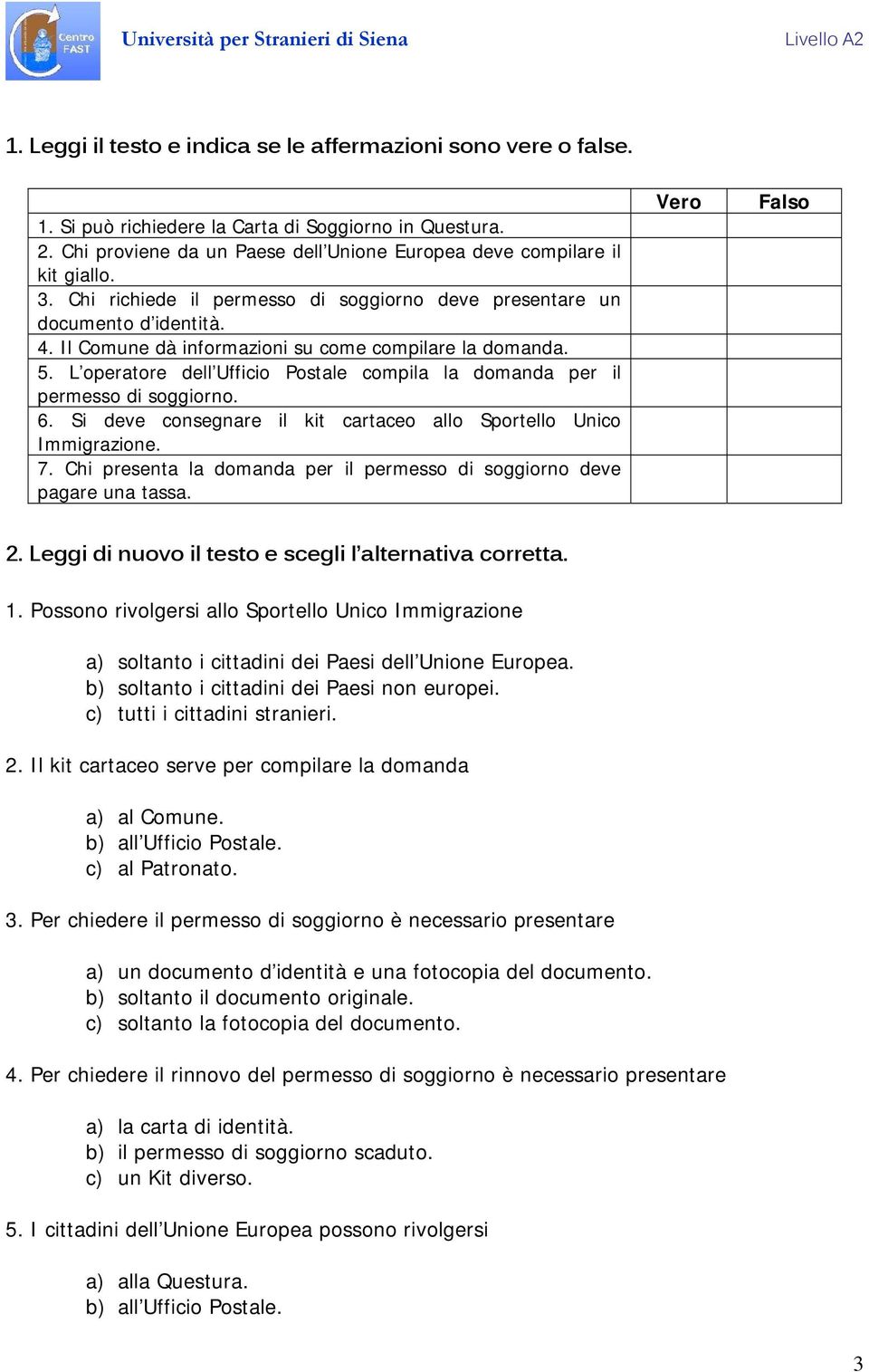 L operatore dell Ufficio Postale compila la domanda per il permesso di soggiorno. 6. Si deve consegnare il kit cartaceo allo Sportello Unico Immigrazione. 7.