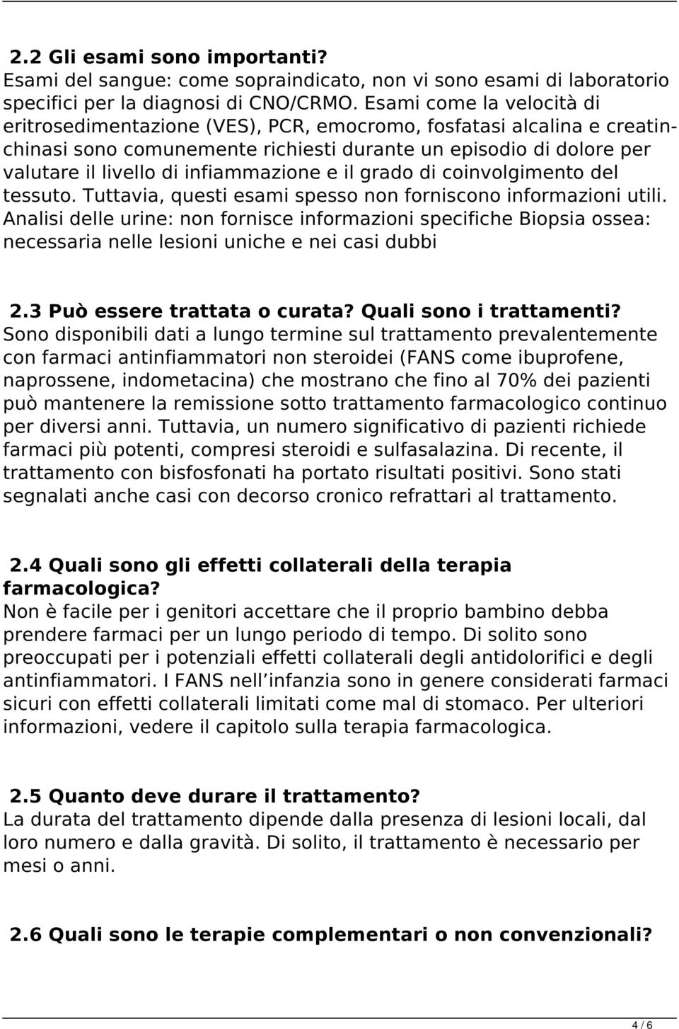 infiammazione e il grado di coinvolgimento del tessuto. Tuttavia, questi esami spesso non forniscono informazioni utili.