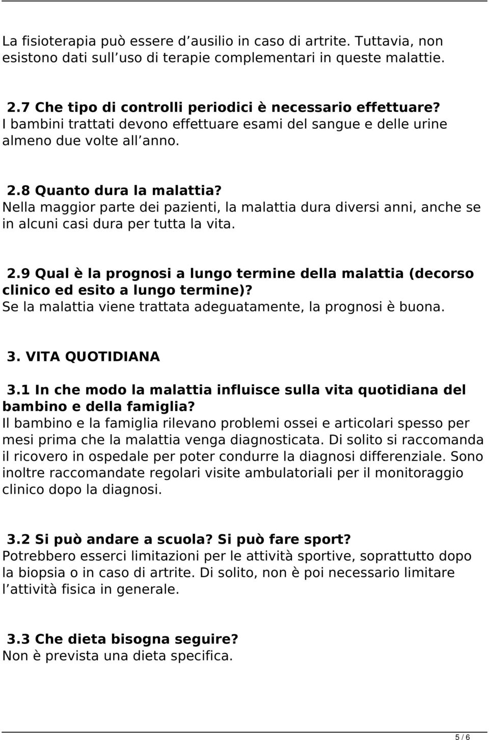 Nella maggior parte dei pazienti, la malattia dura diversi anni, anche se in alcuni casi dura per tutta la vita. 2.