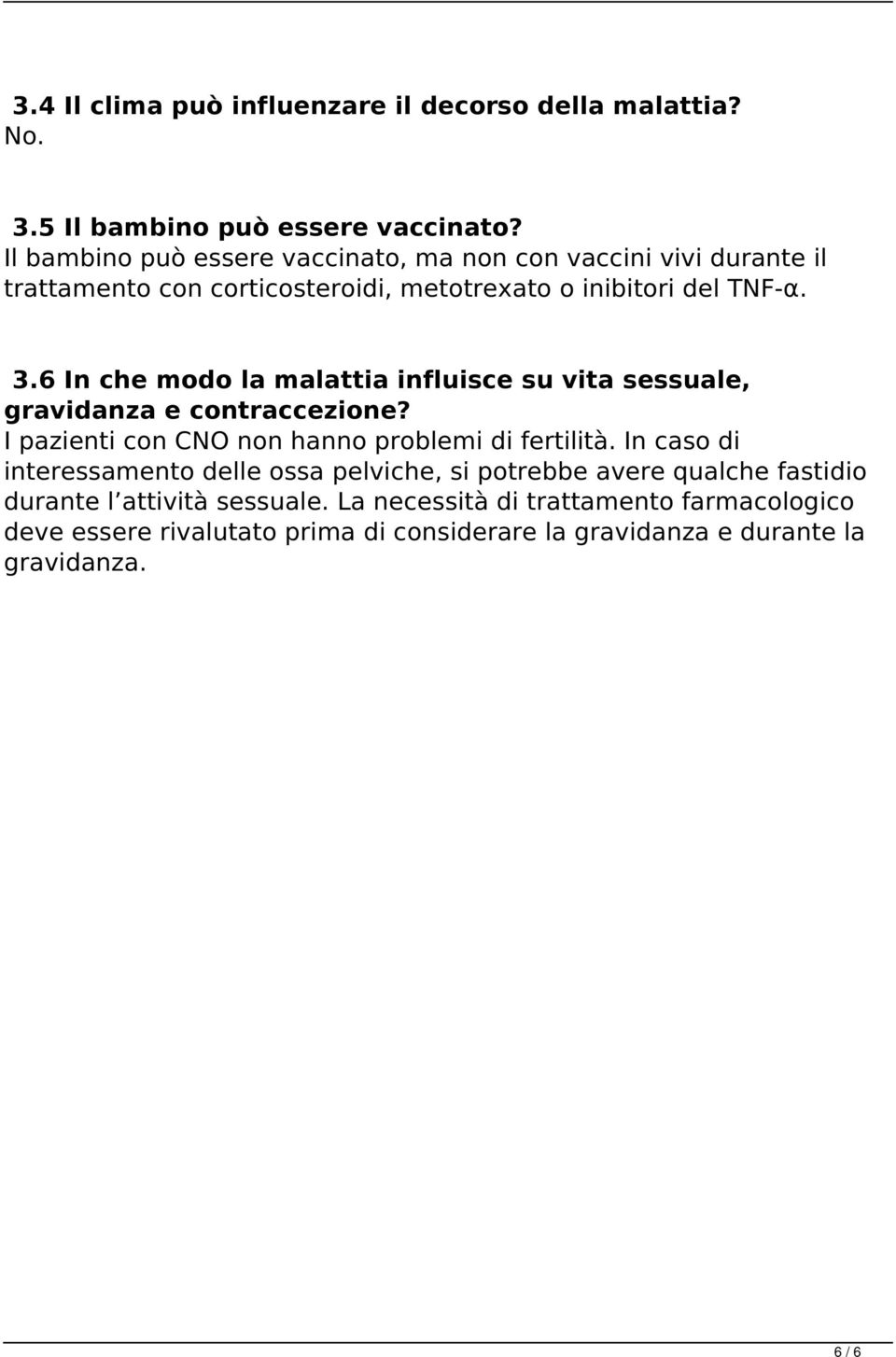 6 In che modo la malattia influisce su vita sessuale, gravidanza e contraccezione? I pazienti con CNO non hanno problemi di fertilità.