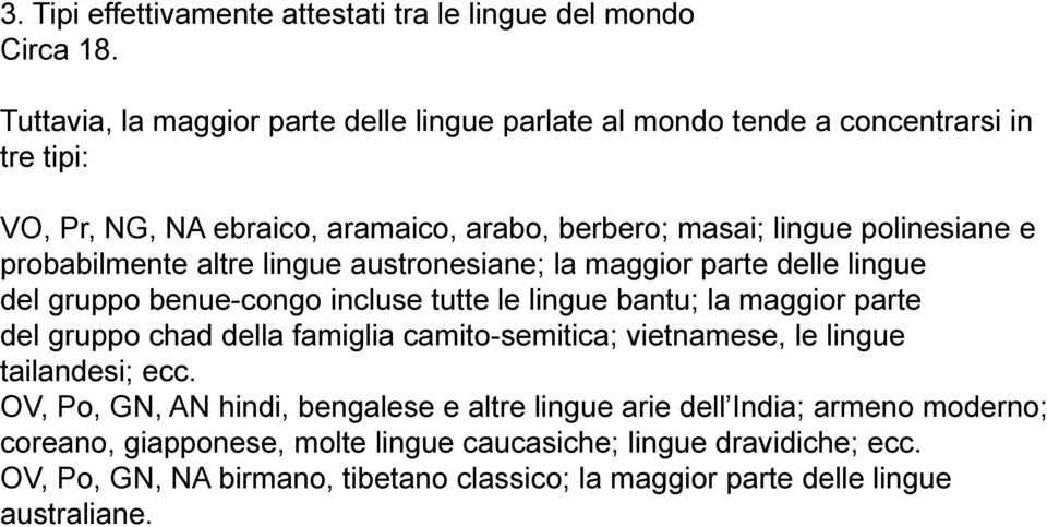 probabilmente altre lingue austronesiane; la maggior parte delle lingue del gruppo benue-congo incluse tutte le lingue bantu; la maggior parte del gruppo chad della famiglia