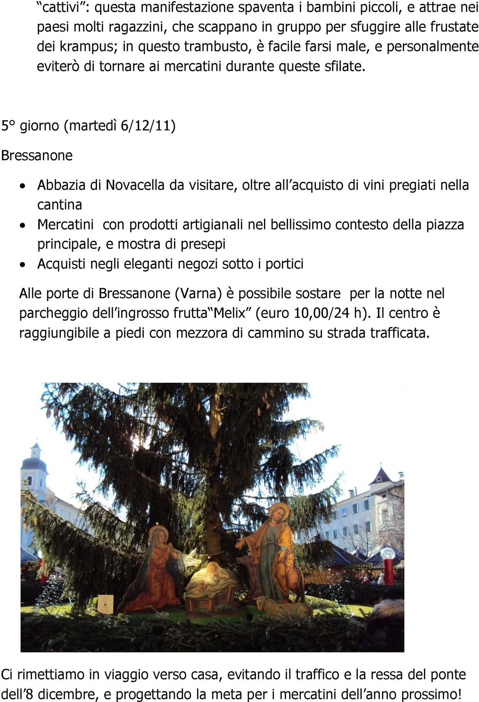 5 giorno (martedì 6/12/11) Bressanone Abbazia di Novacella da visitare, oltre all acquisto di vini pregiati nella cantina Mercatini con prodotti artigianali nel bellissimo contesto della piazza