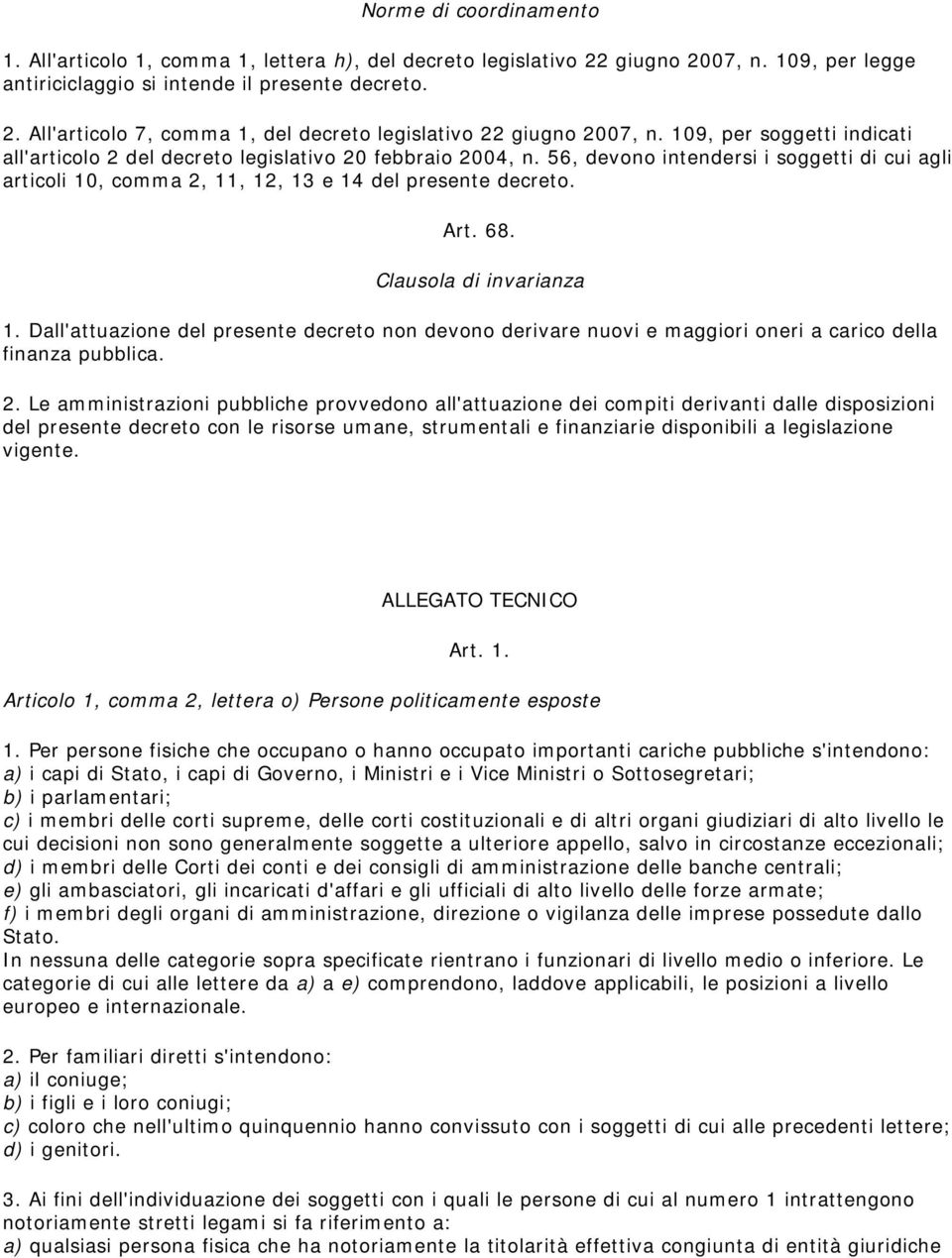 Clausola di invarianza 1. Dall'attuazione del presente decreto non devono derivare nuovi e maggiori oneri a carico della finanza pubblica. 2.