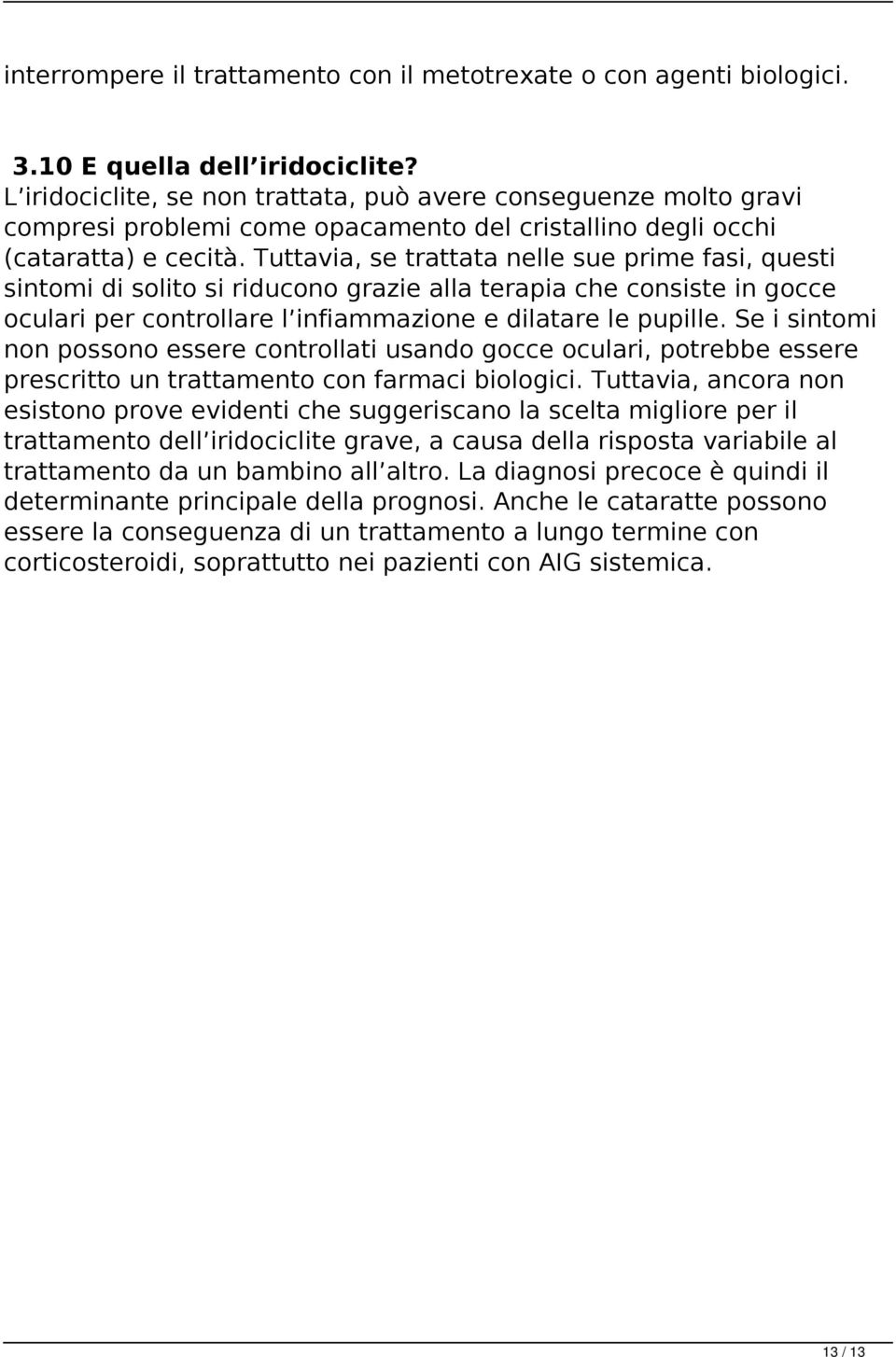 Tuttavia, se trattata nelle sue prime fasi, questi sintomi di solito si riducono grazie alla terapia che consiste in gocce oculari per controllare l infiammazione e dilatare le pupille.