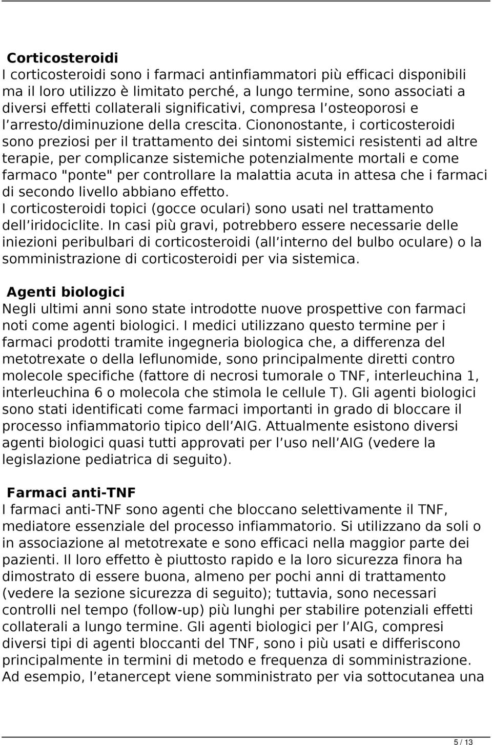 Ciononostante, i corticosteroidi sono preziosi per il trattamento dei sintomi sistemici resistenti ad altre terapie, per complicanze sistemiche potenzialmente mortali e come farmaco "ponte" per