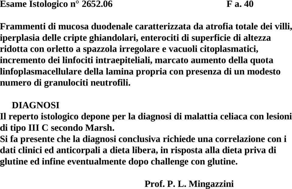 e vacuoli citoplasmatici, incremento dei linfociti intraepiteliali, marcato aumento della quota linfoplasmacellulare della lamina propria con presenza di un modesto numero di granulociti