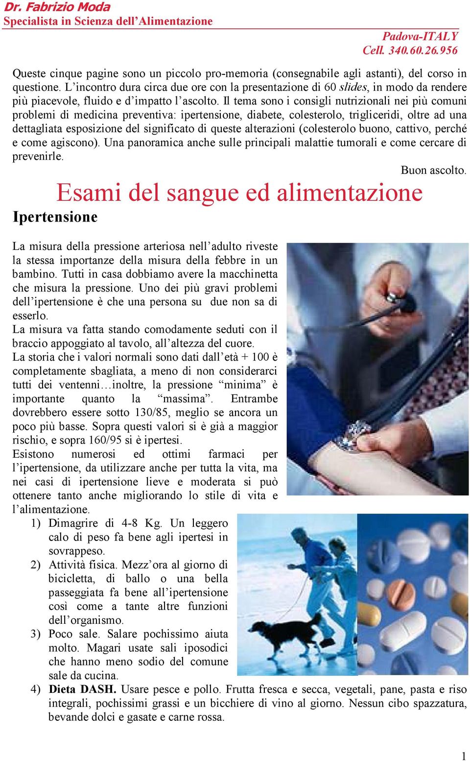 Il tema sono i consigli nutrizionali nei più comuni problemi di medicina preventiva: ipertensione, diabete, colesterolo, trigliceridi, oltre ad una dettagliata esposizione del significato di queste