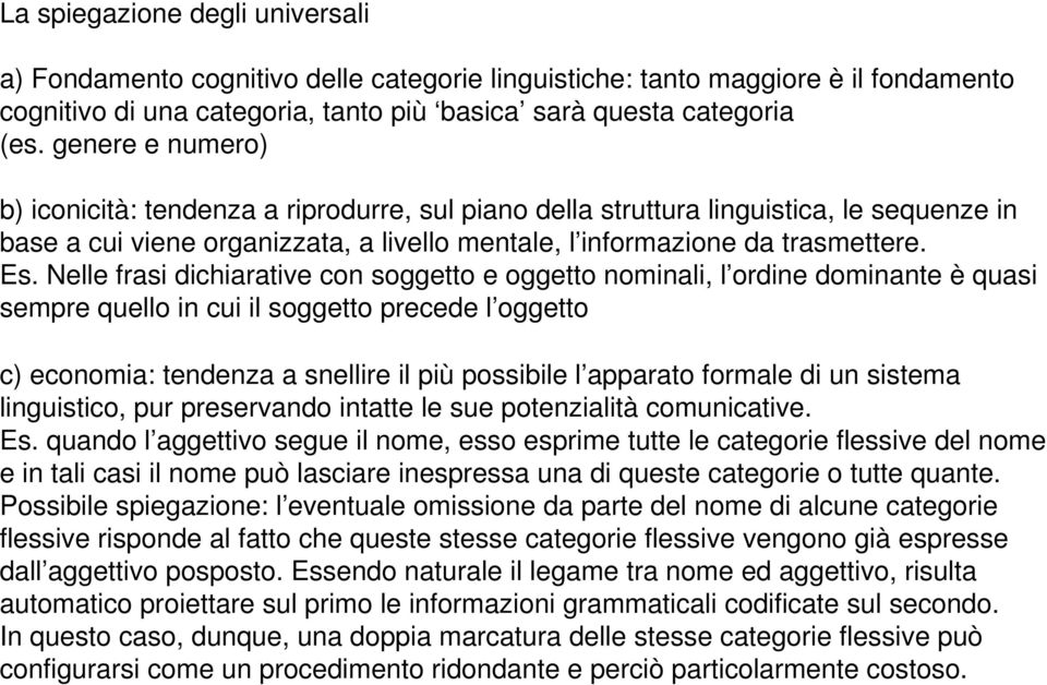 Nelle frasi dichiarative con soggetto e oggetto nominali, l ordine dominante è quasi sempre quello in cui il soggetto precede l oggetto c) economia: tendenza a snellire il più possibile l apparato