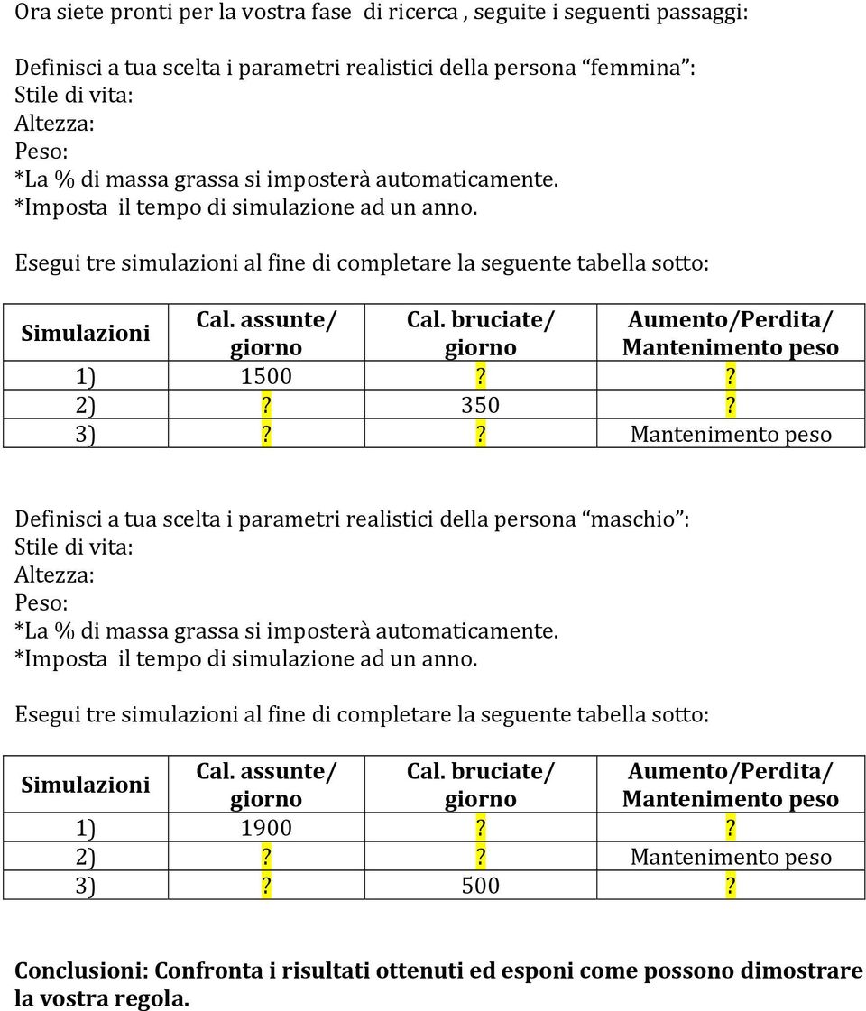 bruciate/ Aumento/Perdita/ giorno giorno Mantenimento peso 1) 1500?? 2)? 350? 3)?