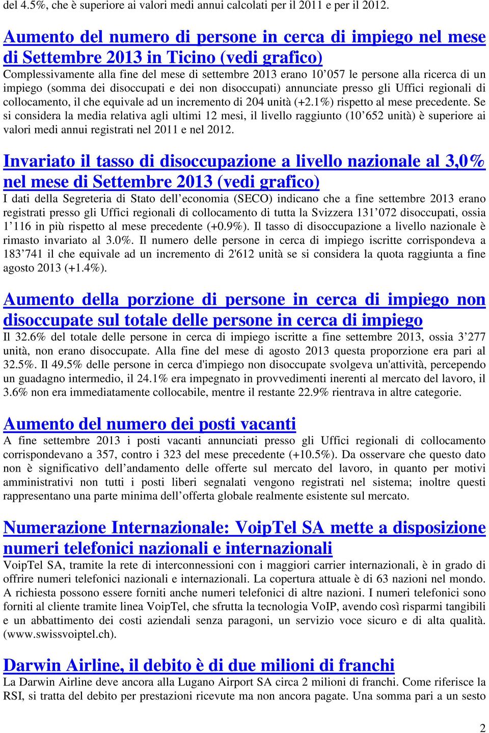 impiego (somma dei disoccupati e dei non disoccupati) annunciate presso gli Uffici regionali di collocamento, il che equivale ad un incremento di 204 unità (+2.1%) rispetto al mese precedente.