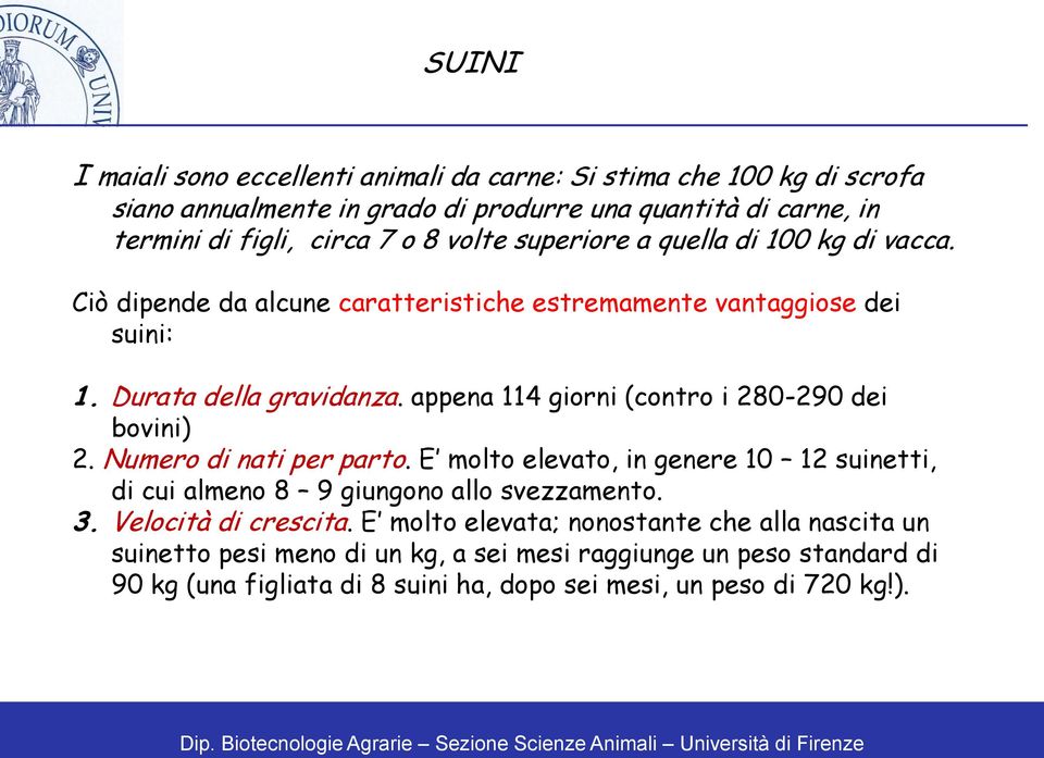 appena 114 giorni (contro i 280-290 dei bovini) 2. Numero di nati per parto. E molto elevato, in genere 10 12 suinetti, di cui almeno 8 9 giungono allo svezzamento. 3.