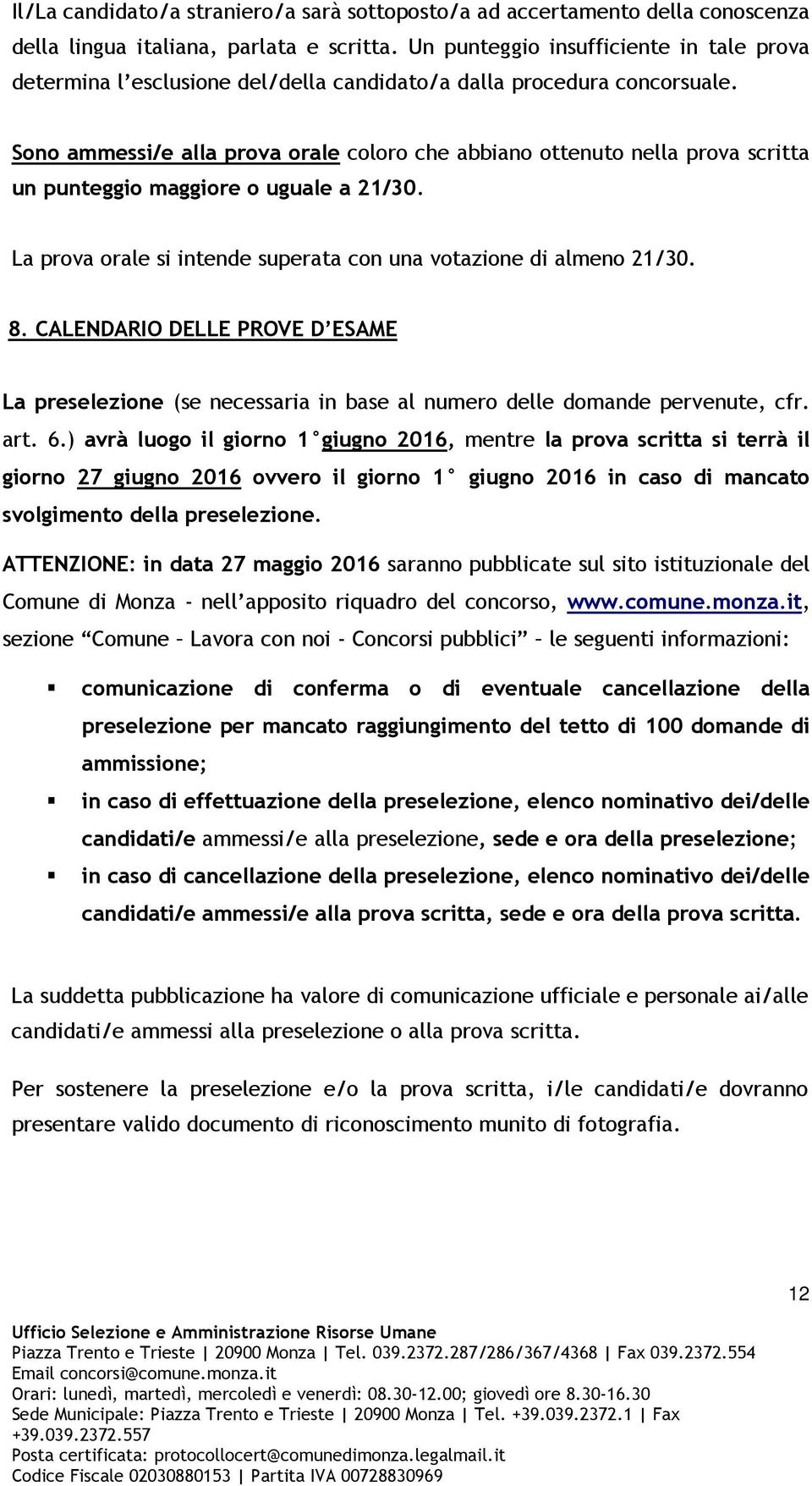 Sono ammessi/e alla prova orale coloro che abbiano ottenuto nella prova scritta un punteggio maggiore o uguale a 21/30. La prova orale si intende superata con una votazione di almeno 21/30. 8.