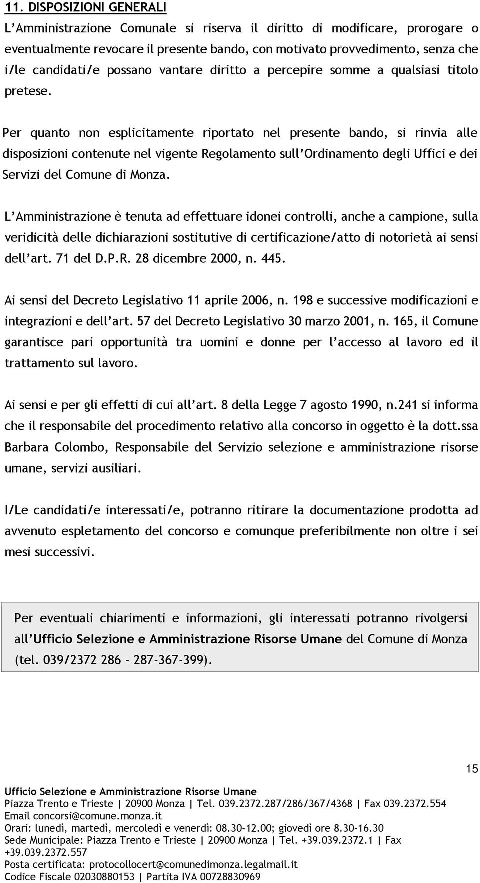 Per quanto non esplicitamente riportato nel presente bando, si rinvia alle disposizioni contenute nel vigente Regolamento sull Ordinamento degli Uffici e dei Servizi del Comune di Monza.