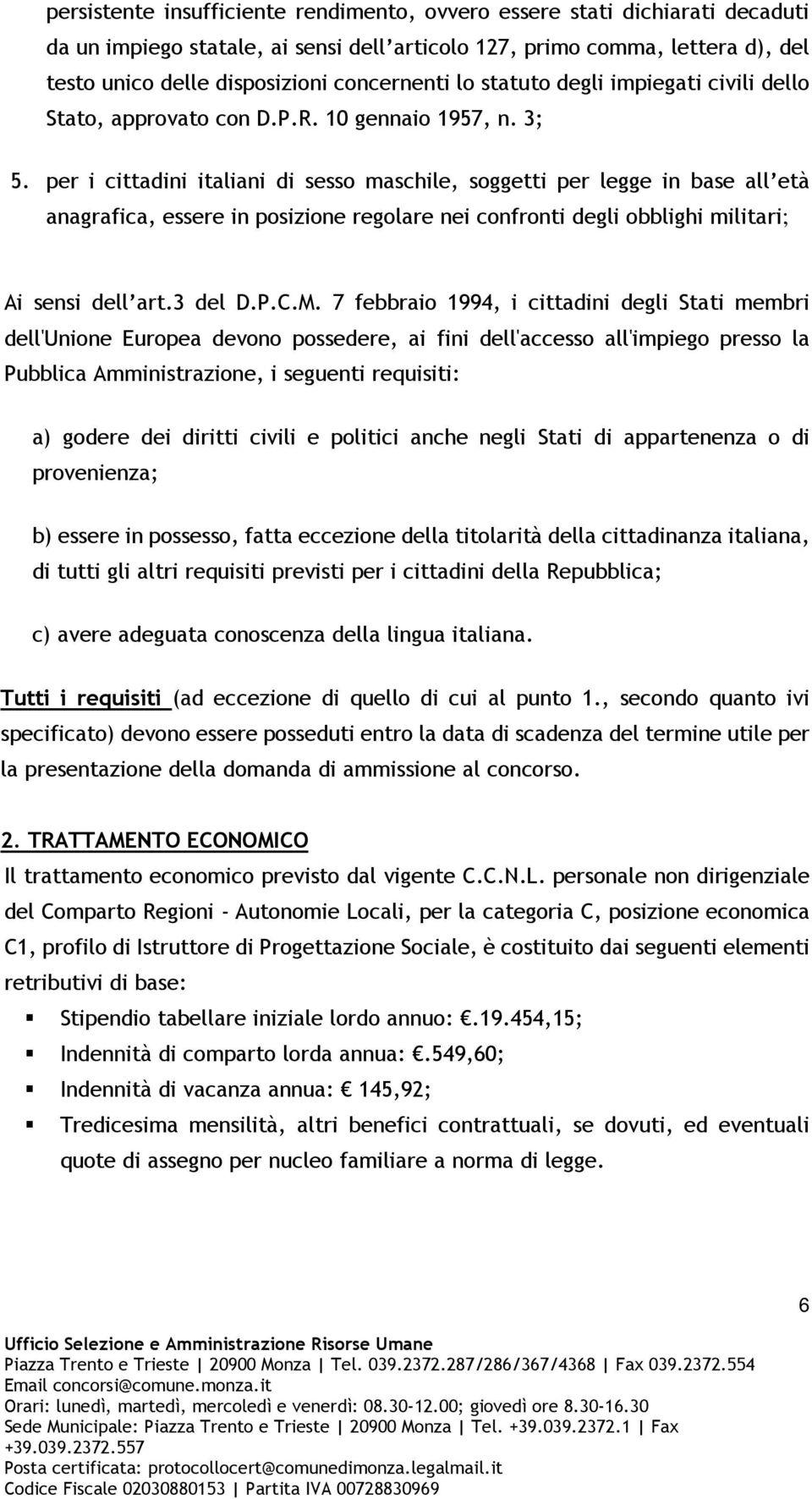 per i cittadini italiani di sesso maschile, soggetti per legge in base all età anagrafica, essere in posizione regolare nei confronti degli obblighi militari; Ai sensi dell art.3 del D.P.C.M.