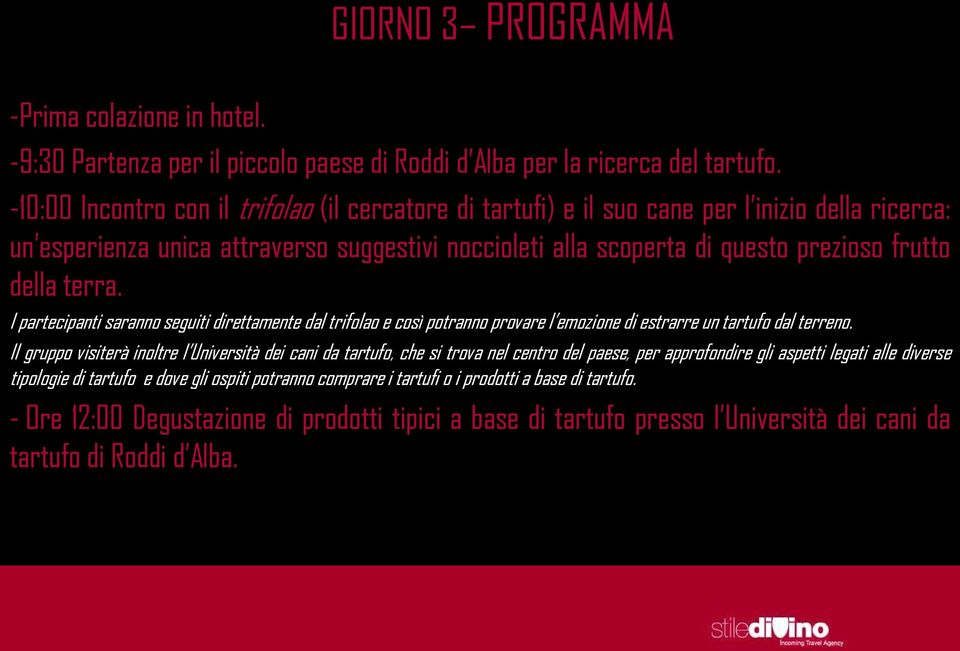 terra. I partecipanti saranno seguiti direttamente dal trifolao e così potranno provare l emozione di estrarre un tartufo dal terreno.