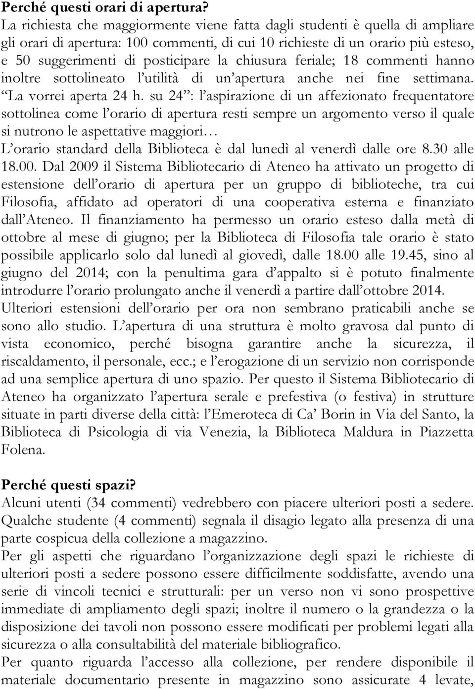 chiusura feriale; 18 commenti hanno inoltre sottolineato l utilità di un apertura anche nei fine settimana. La vorrei aperta 24 h.