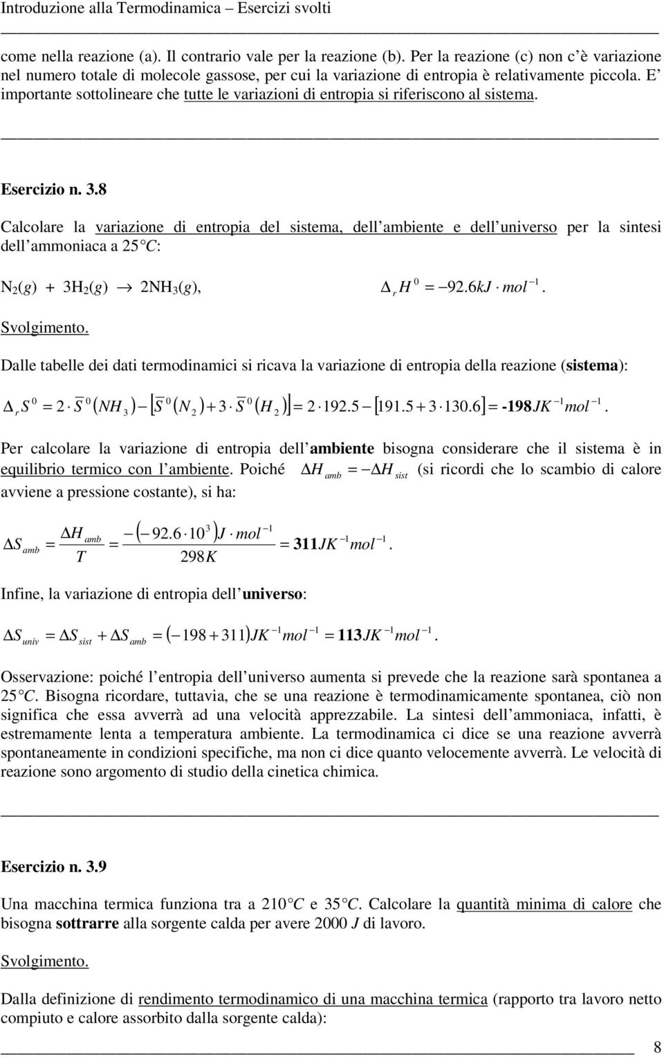 e dell universo per la sintesi dell ammoniaca a 5 C: N (g) + H (g) NH (g), r H 96kJ mol Svolgimento Dalle tabelle dei dati termodinamici si ricava la variazione di entropia della reazione (ema): r S