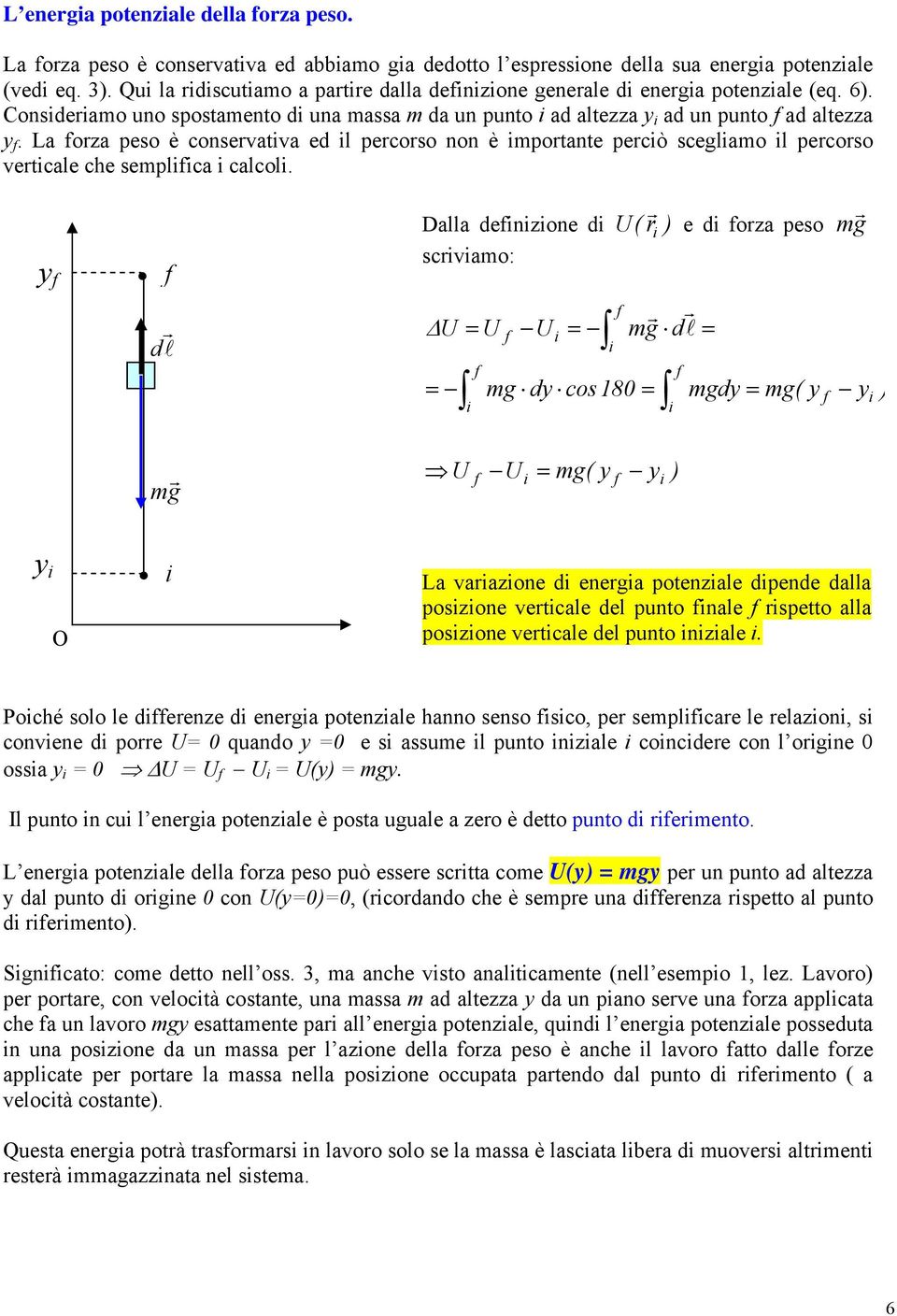 La orza peso è conservatva ed l percorso non è mportante percò sceglamo l percorso vertcale che semplca calcol.