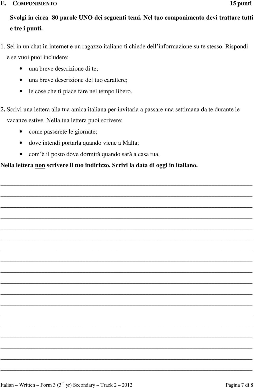 Scrivi una lettera alla tua amica italiana per invitarla a passare una settimana da te durante le vacanze estive.