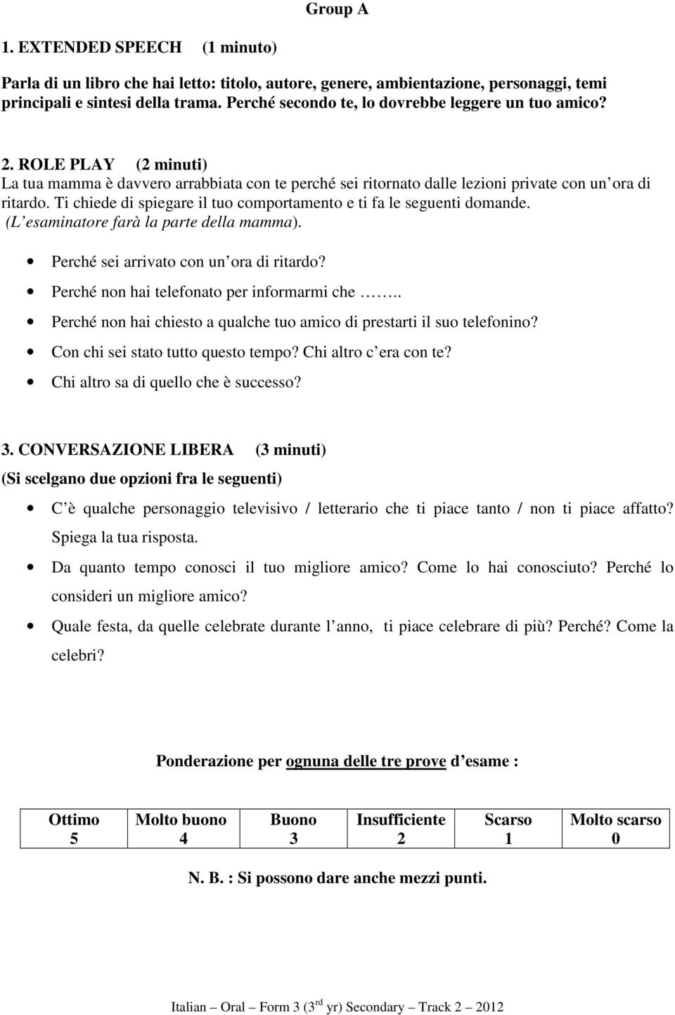 Ti chiede di spiegare il tuo comportamento e ti fa le seguenti domande. (L esaminatore farà la parte della mamma). Perché sei arrivato con un ora di ritardo?