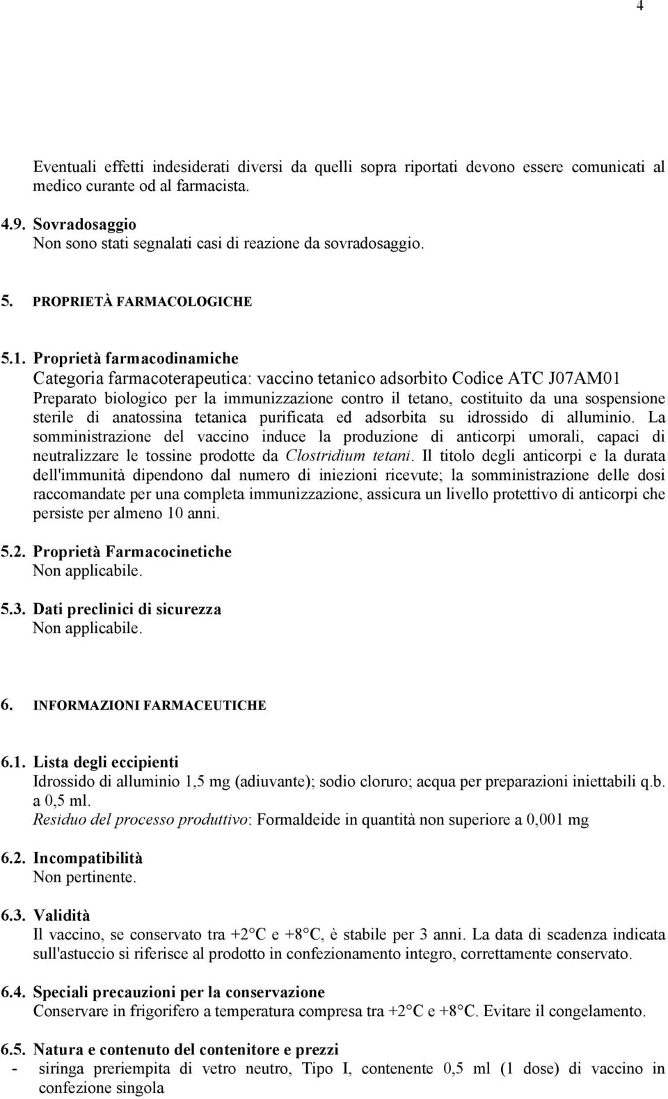 Proprietà farmacodinamiche Categoria farmacoterapeutica: vaccino tetanico adsorbito Codice ATC J07AM01 Preparato biologico per la immunizzazione contro il tetano, costituito da una sospensione