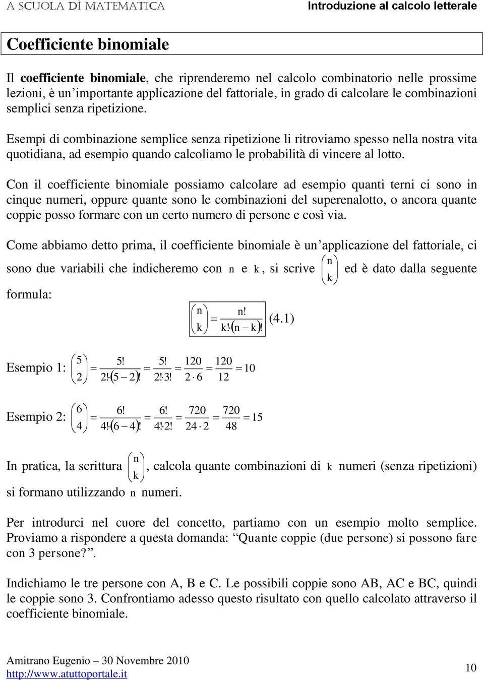 Co il coefficiete iomile possimo clcolre d esempio quti teri ci soo i cique umeri, oppure qute soo le comizioi del superelotto, o cor qute coppie posso formre co u certo umero di persoe e così vi.