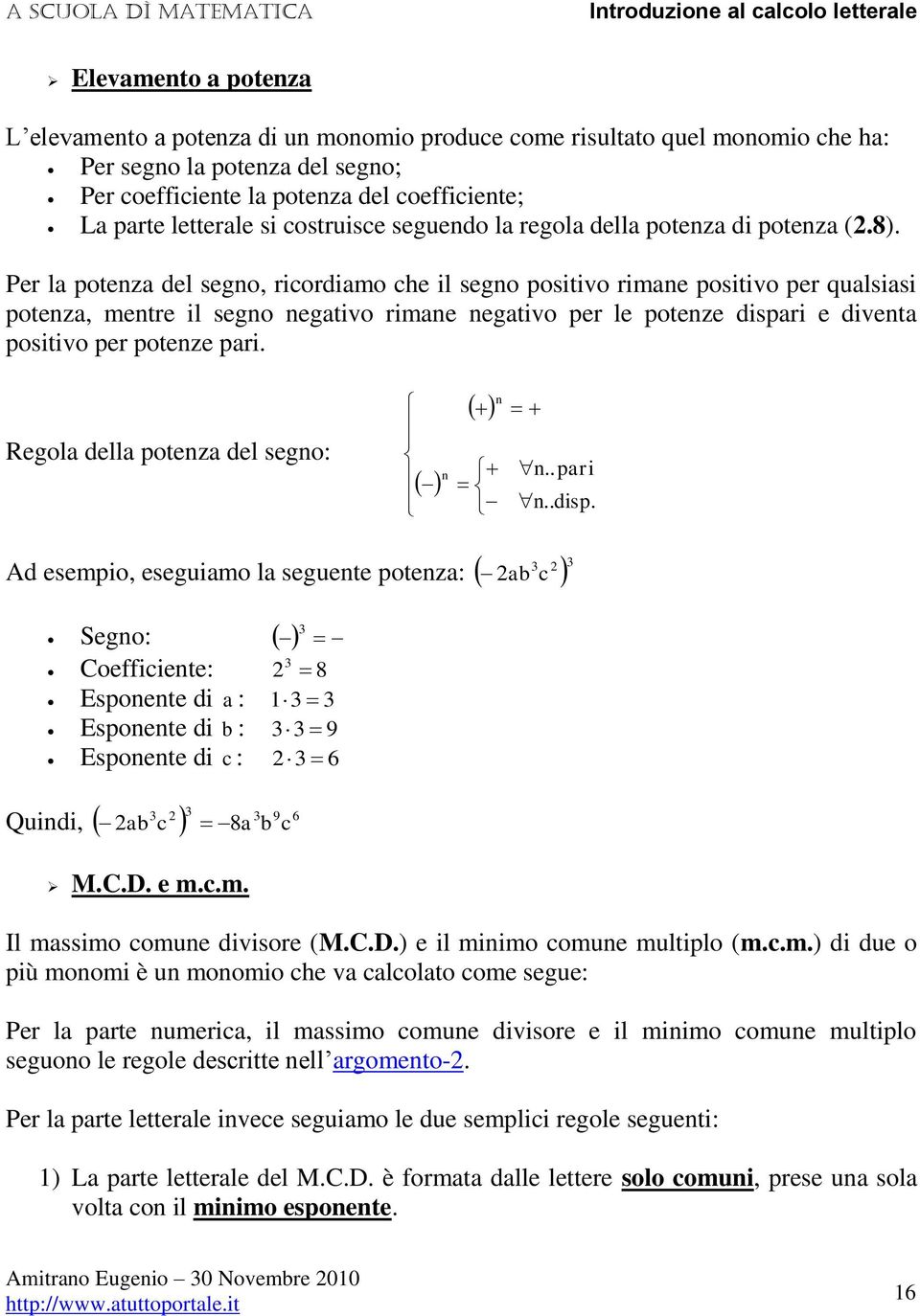 Per l potez del sego, ricordimo che il sego positivo rime positivo per qulsisi potez, metre il sego egtivo rime egtivo per le poteze dispri e divet positivo per poteze pri. Regol dell potez del sego:.