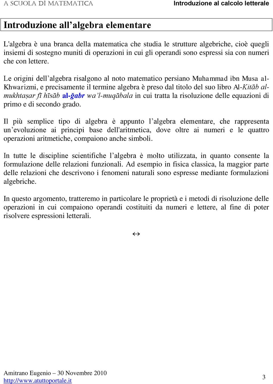 Le origii dell lger rislgoo l oto mtemtico persio Muhmmd i Mus l- Khwrizmi, e precismete il termie lger è preso dl titolo del suo liro Al-Kitā lmukhtṣr fī hīsā l-ğr w l-muqāl i cui trtt l risoluzioe