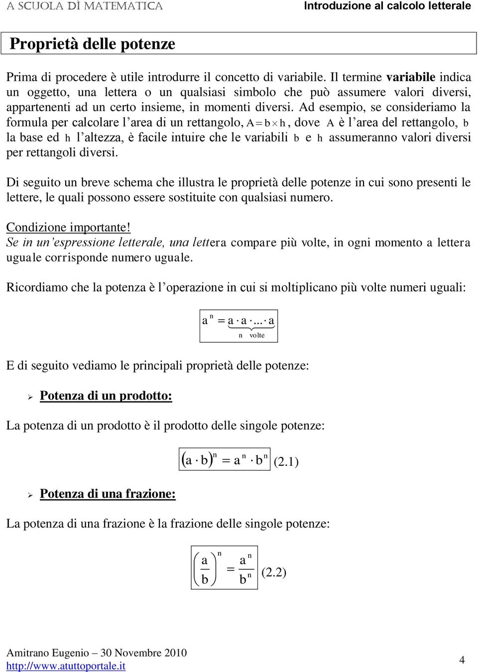 Ad esempio, se cosiderimo l formul per clcolre l re di u rettgolo, A h, dove A è l re del rettgolo, l se ed h l ltezz, è fcile ituire che le vriili e h ssumero vlori diversi per rettgoli diversi.