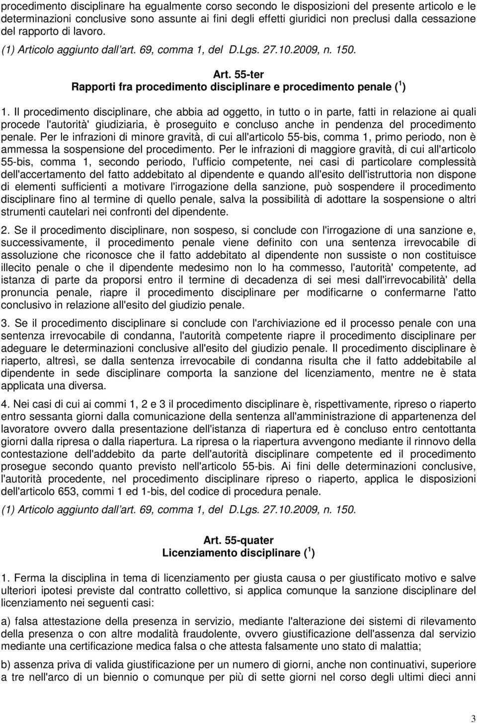 Il procedimento disciplinare, che abbia ad oggetto, in tutto o in parte, fatti in relazione ai quali procede l'autorità' giudiziaria, è proseguito e concluso anche in pendenza del procedimento penale.