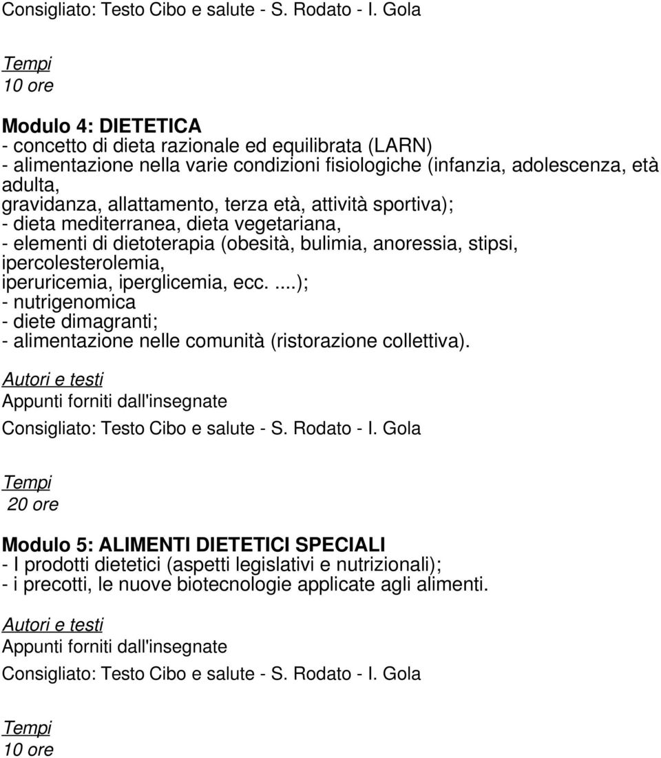 anoressia, stipsi, ipercolesterolemia, iperuricemia, iperglicemia, ecc.