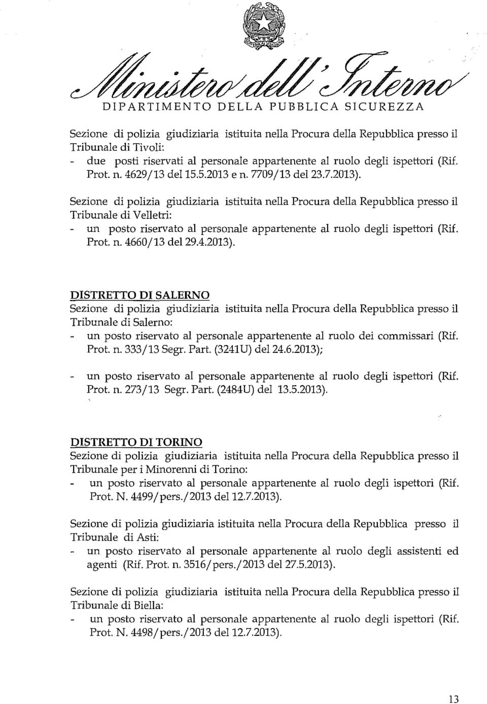 (3241U) del24.6.2013); Prot. n. 273/13 Segr. Part. (2484U) del 13.5.2013). DISTRETTO DI TORINO Tribunale per i Minorenni di Torino: Prot. N. 4499/pers./2013 del12.7.2013). Tribunale di Asti: un posto riservato al personale appartenente al ruolo degli assistenti ed agenti (Rif.