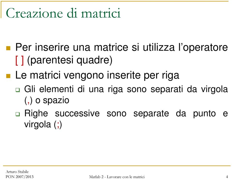 una riga sono separati da virgola (,) o spazio Righe successive sono