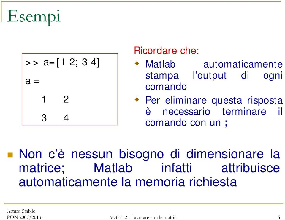 comando con un ; Non c è nessun bisogno di dimensionare la matrice; Matlab infatti